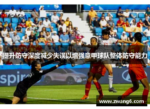 提升防守深度减少失误以增强意甲球队整体防守能力